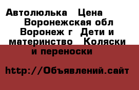 Автолюлька › Цена ­ 3 500 - Воронежская обл., Воронеж г. Дети и материнство » Коляски и переноски   